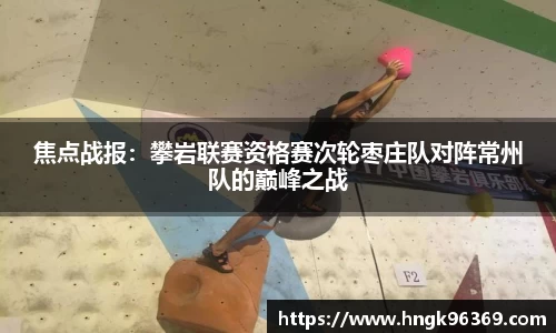 焦点战报：攀岩联赛资格赛次轮枣庄队对阵常州队的巅峰之战