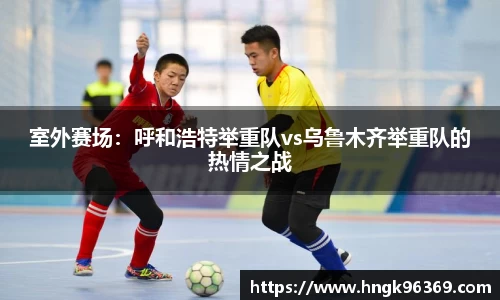 室外赛场：呼和浩特举重队vs乌鲁木齐举重队的热情之战