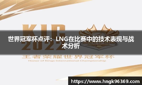 世界冠军杯点评：LNG在比赛中的技术表现与战术分析