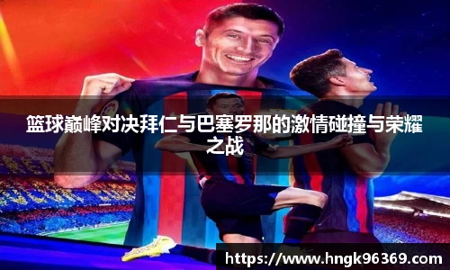 篮球巅峰对决拜仁与巴塞罗那的激情碰撞与荣耀之战